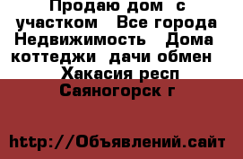 Продаю дом, с участком - Все города Недвижимость » Дома, коттеджи, дачи обмен   . Хакасия респ.,Саяногорск г.